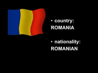 • country:
ROMANIA
• nationality:
ROMANIAN
 