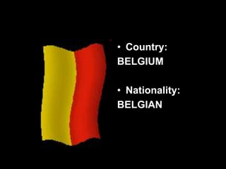 • Country:
BELGIUM
• Nationality:
BELGIAN
 