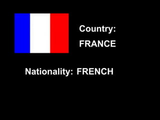 FRANCE
FRENCH
Country:
Nationality:
 