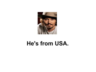 He's from USA. 
