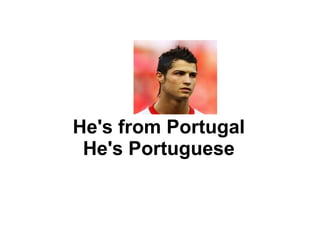 He's from Portugal He's Portuguese 