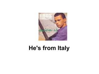 He's from Italy 