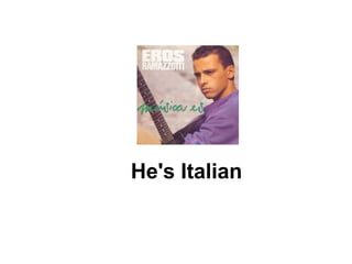 He's Italian 