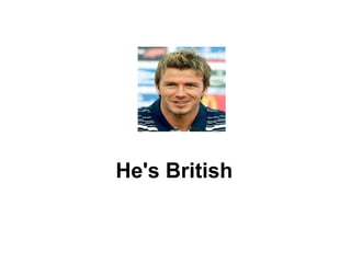 He's British 