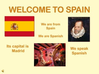 We are from Spain We are Spanish Its capital is  Madrid We speak Spanish 