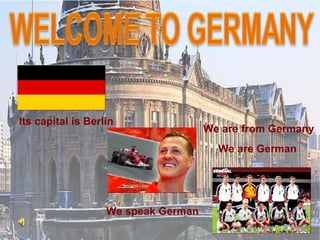 We are from Germany We are German We speak German Its capital is Berlin 