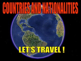 COUNTRIES AND NATIONALITIES LET’S TRAVEL ! 