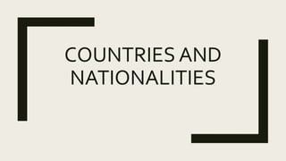 COUNTRIES AND
NATIONALITIES
 