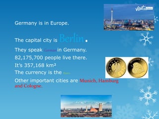 Germany is in Europe.
The capital city is Berlin.
They speak German in Germany.
82,175,700 people live there.
It’s 357,168...