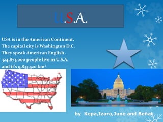 USA is in the American Continent.
The capital city is Washington D.C.
They speak American English .
324,873,000 people liv...