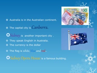  Australia is in the Australian continent.
 The capital city is Canberra.
Sidney is another important city .
 They spe...