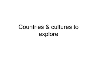 Countries & cultures to explore 
