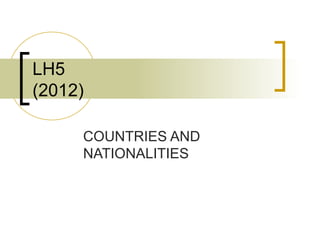 LH5
(2012)

     COUNTRIES AND
     NATIONALITIES
 