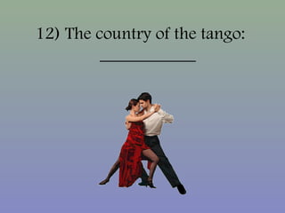 12) The country of the tango:
___________
 