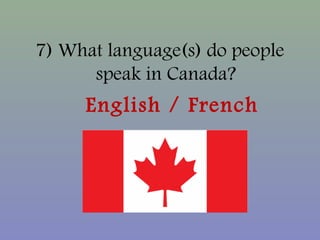 7) What language(s) do people
speak in Canada?
English / French
 