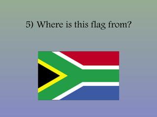 5) Where is this flag from?
 