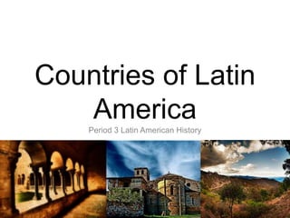 Countries of Latin America Period 3 Latin American History 