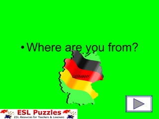 •Where are you from?
 