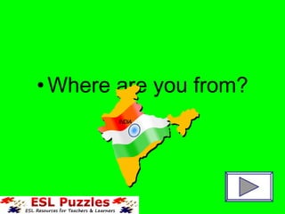 •Where are you from?
 