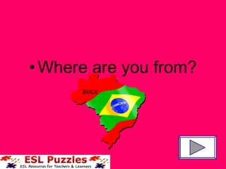 •Where are you from?
 