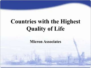 Countries with the Highest
     Quality of Life

       Micron Associates
 