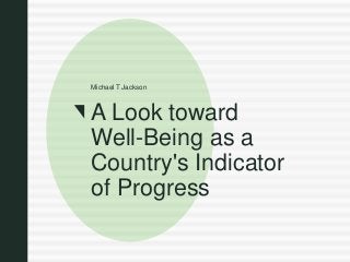 z
A Look toward
Well-Being as a
Country's Indicator
of Progress
Michael T Jackson
 