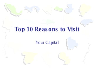 Top 10 Reasons to Visit Your Capital 