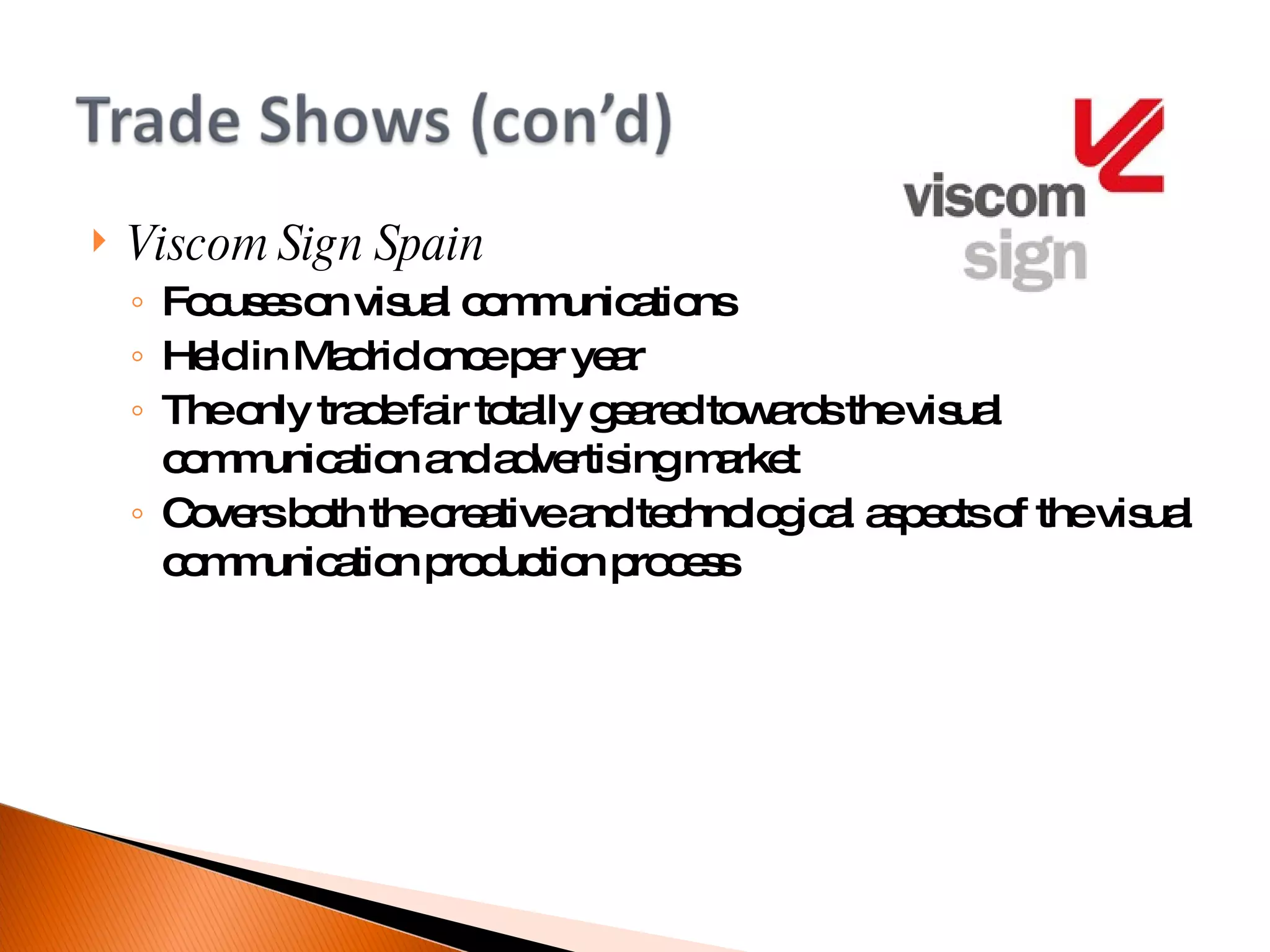 Viscom Sign Spain Focuses on visual communications Held in Madrid once per year The only trade fair totally geared towards the visual communication and advertising market Covers both the creative and technological aspects of the visual communication production process 