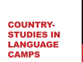 COUNTRY-
STUDIES IN
LANGUAGE
CAMPS
 