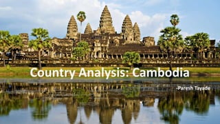 Country Analysis: Cambodia
-Paresh Tayade
 