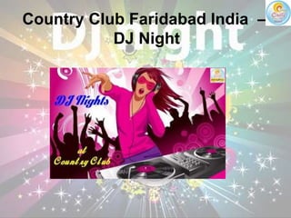 Country Club Faridabad India –
DJ Night
 