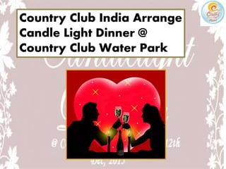 Country Club India Arrange
Candle Light Dinner @
Country Club Water Park
 