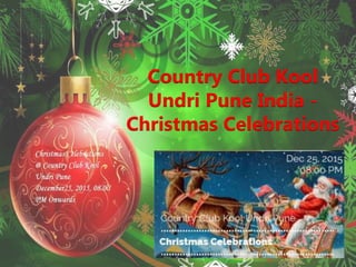 Country Club Kool
Undri Pune India -
Christmas Celebrations
 