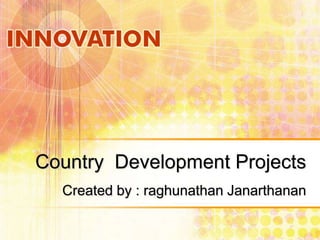 Country Development Projects
Created by : raghunathan Janarthanan

 