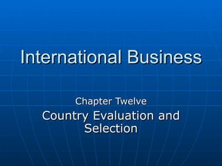 International Business  Chapter Twelve Country Evaluation and Selection 