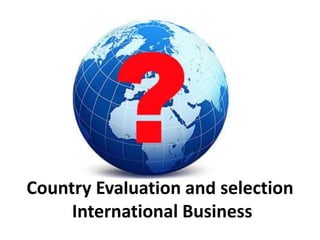 Country Evaluation and selection
International Business
 