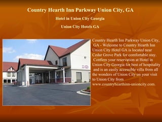 Country Hearth Inn Parkway Union City, GA Hotel in Union City Georgia   Union City Hotels GA Country Hearth Inn Parkway Union City, GA - Welcome to Country Hearth Inn  Union City Hotel GA is located near  Cedar Grove Park for comfortable stay. Confirm your reservation at Hotel in  Union City Georgia for best of hospitality and is an easily accessible villa from all  the wonders of Union City on your visit  to Union City from  www.countryhearthinn-unioncity.com . 