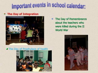 The Day of Integration The Day of Remembrance about the teachers who were killed during the II World War The Day of Prophylaxis  of  health 