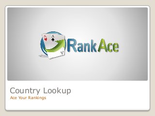 Country Lookup
Ace Your Rankings
 