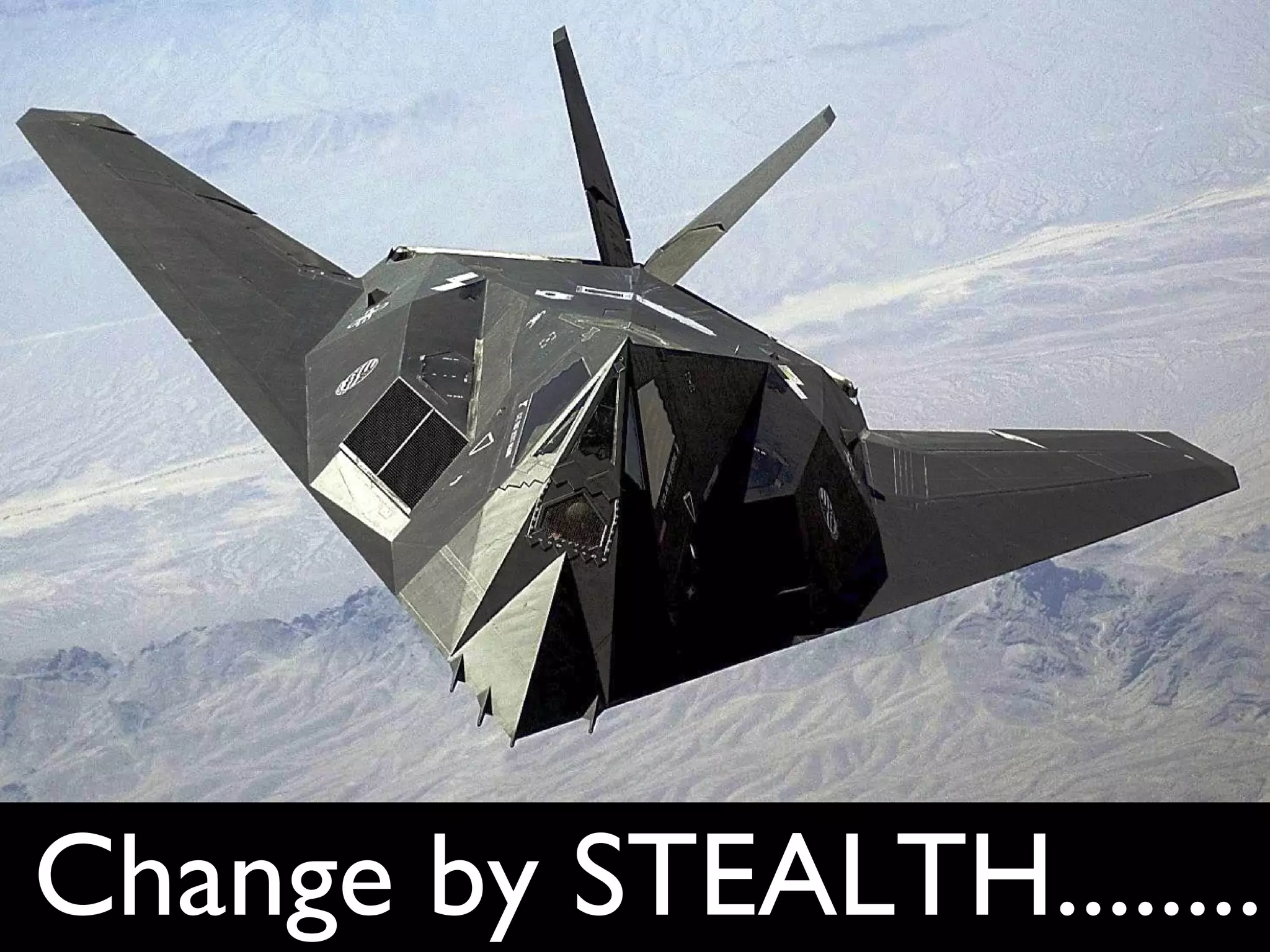 Change by STEALTH........
 