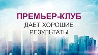 ПРЕМЬЕР-КЛУБ
ДАЕТ ХОРОШИЕ
РЕЗУЛЬТАТЫ
 