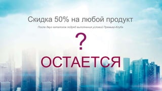 Скидка 50% на любой продукт
После двух каталогов подряд выполнения условий Премьер-Клуба
ОСТАЕТСЯ
?
 