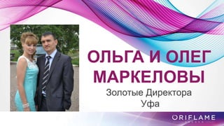 ОЛЬГА И ОЛЕГ
МАРКЕЛОВЫ
Золотые Директора
Уфа
 