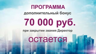 ПРОГРАММА
дополнительный бонус
70 000 руб.
при закрытии звания Директор
остается
 