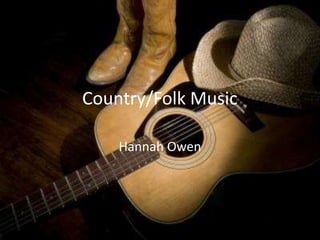 Country/Folk Music 
Hannah Owen 
 