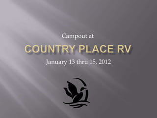 Campout at



January 13 thru 15, 2012
 