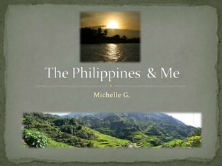 Michelle G.,[object Object],The Philippines  & Me,[object Object]