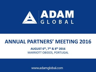 ANNUAL PARTNERS’ MEETING 2016
AUGUST 6th, 7th & 8th 2016
MARRIOTT OBIDOS, PORTUGAL
 
