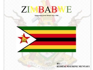 ZIMBABWEIndependent from Britain since 1980
BY :
KUDZAI MAURINE MUNYAVI
 