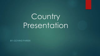 Country
Presentation
BY:-GOVIND PAREEK
 